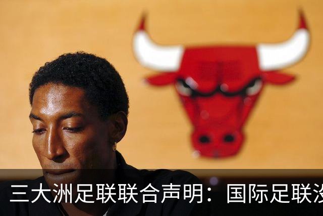 三大洲足联联合声明：国际足联没有认识到，试图出售世界杯是根本性背叛