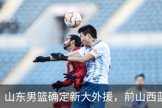 山东男篮确定新大外援，前山西蓝领内线确定加盟，季后赛场均7.8分5.8板