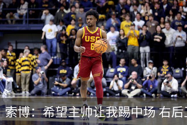 索博：希望主帅让我踢中场 右后卫也行；新赛季的竞争必定很激烈
